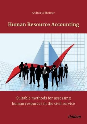 Human Resource Accounting. Suitable methods for assessing human resources in the civil service by Seilheimer, Andrea