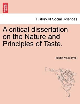 A Critical Dissertation on the Nature and Principles of Taste. by Macdermot, Martin
