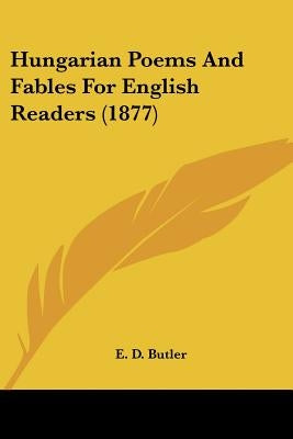 Hungarian Poems And Fables For English Readers (1877) by Butler, E. D.