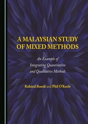 A Malaysian Study of Mixed Methods: An Example of Integrating Quantitative and Qualitative Methods by Roosli, Ruhizal