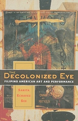 The Decolonized Eye: Filipino American Art and Performance by See, Sarita Echavez