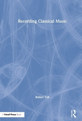 Recording Classical Music by Toft, Robert