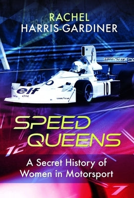 Speed Queens: A Secret History of Women in Motorsport by Harris-Gardiner, Rachel