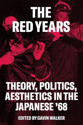 The Red Years: Theory, Politics, and Aesthetics in the Japanese '68 by Walker, Gavin