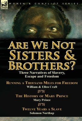 Are We Not Sisters & Brothers?: Three Narratives of Slavery, Escape and Freedom-Running a Thousand Miles for Freedom by William and Ellen Craft, The H by Craft, Ellen