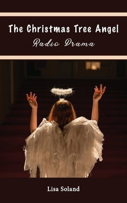 The Christmas Tree Angel Radio Drama by Soland, Lisa