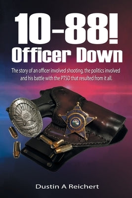 10-88! Officer Down!: The story of an officer involved shooting, the politics involved and his survival of the PTSD that resulted from it al by Reichert, Dustin a.