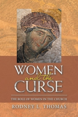 Women and the Curse: The Role of Women in the Church by Thomas, Rodney L.