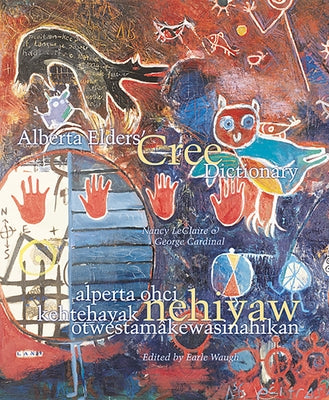 Alberta Elders' Cree Dictionary/Alperta Ohci Kehtehayak Nehiyaw Otwestam?kewasinahikan by LeClaire, Nancy
