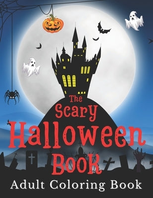 Halloween Adult Coloring Book: The scary coloring book with 50+ wonderful spooky designs. Monsters, skulls, pumpkins, witches, and more for relaxatio by Moon, Scarlett