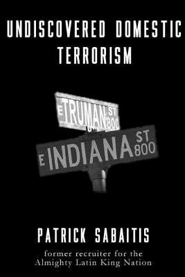 Undiscovered Domestic Terrorism: Patrick Sabaitis former recruiter for the Almighty Latin King Nation by Sabaitis, Patrick