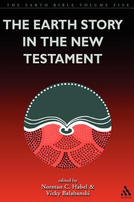 The Earth Story in the New Testament: Volume 5 by Balabanski, Vicky