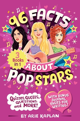 96 Facts about Pop Stars: 3 Books in 1! Quizzes, Quotes, Questions, and More! with Bonus Journal Pages Forwriting! by Kaplan, Arie