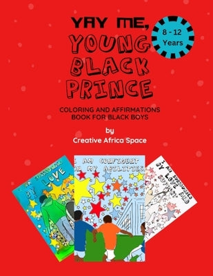 Yay Me, Young Black Prince Coloring and Affirmations Book: For Black Boys Between 8-12 years Old by Creative Africa Space