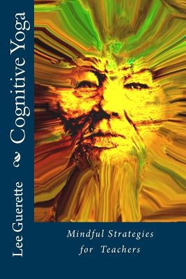 Cognitive Yoga: Mindful Strategies for Teachers by Guerette, Lee