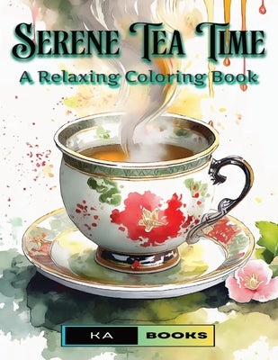 Serene Tea Time: A Relaxing Coloring Book for Teens and Adults (Tea Cup-Themed): Wonderful tea cups to relax with color, great for teen by Schlicht, Ka