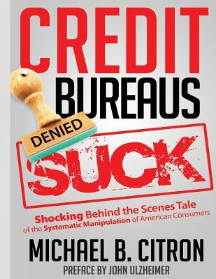Credit Bureaus Suck by Citron, Michael