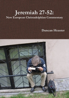Jeremiah 27-52: New European Christadelphian Commentary by Heaster, Duncan