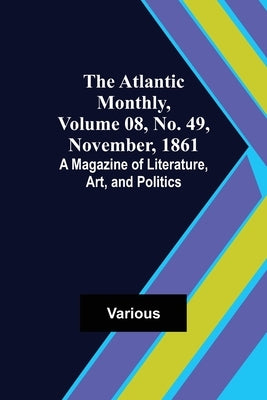 The Atlantic Monthly, Volume 08, No. 49, November, 1861; A Magazine of Literature, Art, and Politics by Various