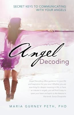 Angel Decoding: Secret Keys to Communicating with Your Angels by Peth, Maria Gurney