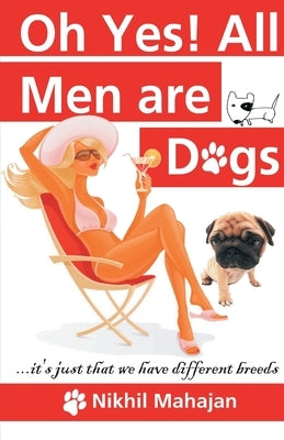 Oh Yes! All Men are Dogs by Mahajan, Nikhil