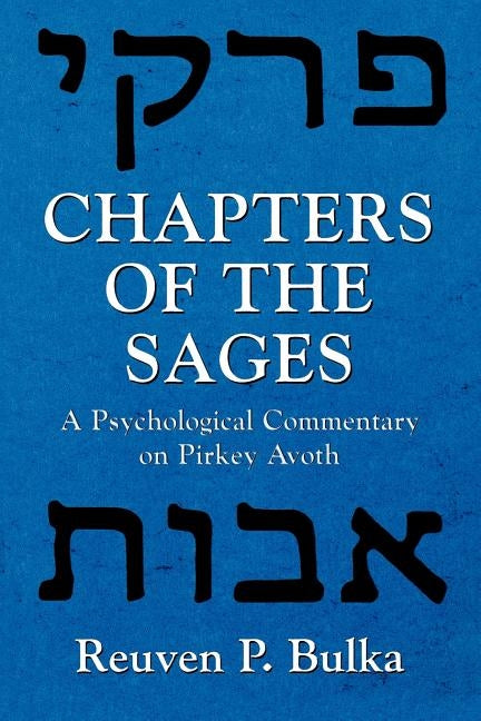 Chapters of the Sages: A Psychological Commentary on Pirkey Avoth by Bulka, Reuven P.