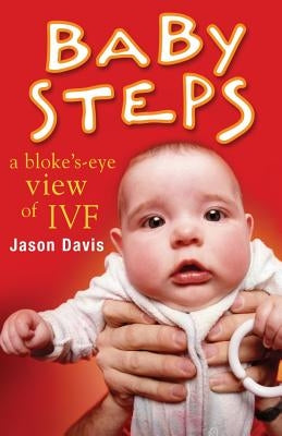 Baby Steps: A Bloke's-Eye View of IVF by Davis, Jason