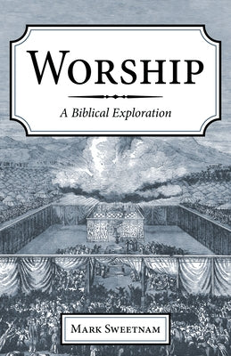 Worship: A Biblical Exploration by Sweetnam, Mark