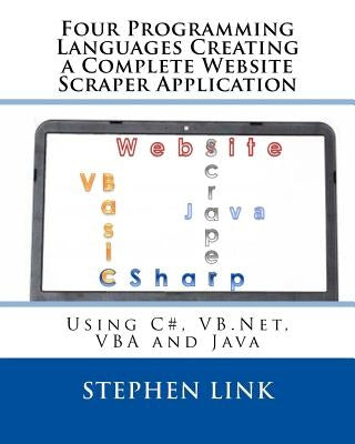 Four Programming Languages Creating a Complete Website Scraper Application: Using C#, VB.Net, VBA and Java by Link, Stephen