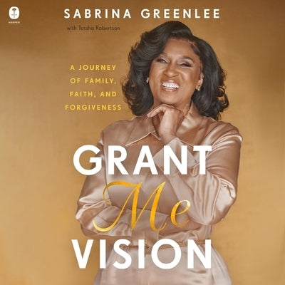 Grant Me Vision: A Journey of Family, Faith, and Forgiveness by Greenlee, Sabrina