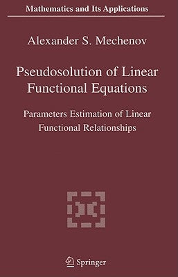 Pseudosolution of Linear Functional Equations: Parameters Estimation of Linear Functional Relationships by Mechenov, Alexander S.