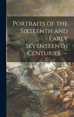 Portraits of the Sixteenth and Early Seventeenth Centuries. -- by Anonymous