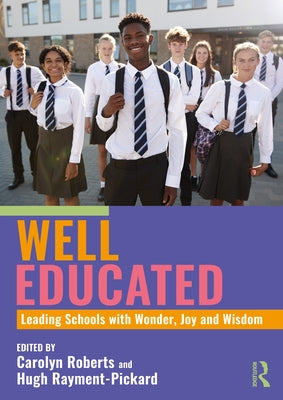 Well Educated: Leading Schools with Wonder, Joy and Wisdom by Roberts, Carolyn