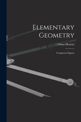 Elementary Geometry: Congruent Figures by Henrici, Olaus