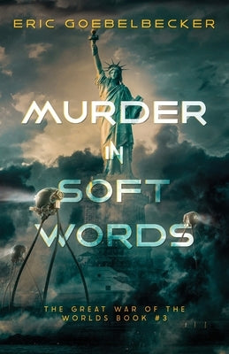 Murder in Soft Words: A Sequel to War of the Worlds by Goebelbecker, Eric