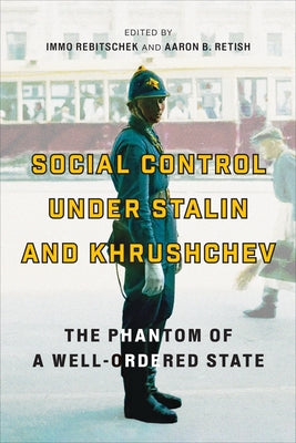 Social Control Under Stalin and Khrushchev: The Phantom of a Well-Ordered State by Rebitschek, Immo