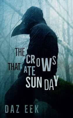 The Crows That Ate Sunday by Eek, Daz