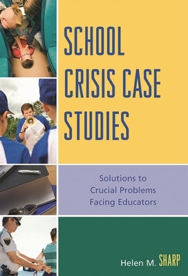 School Crisis Case Studies: Solutions to the Crucial Problems Facing Educators by Sharp, Helen M.