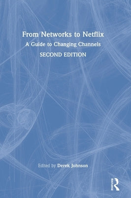 From Networks to Netflix: A Guide to Changing Channels by Johnson, Derek