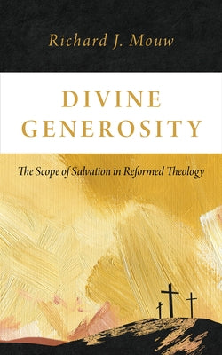 Divine Generosity: The Scope of Salvation in Reformed Theology by Mouw, Richard J.