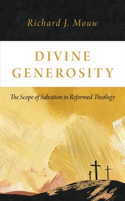 Divine Generosity: The Scope of Salvation in Reformed Theology by Mouw, Richard J.