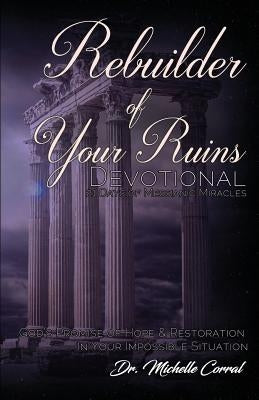 Rebuilder of Your Ruins Devotional: 21 Days of Messianic Miracles by Corral, Michelle