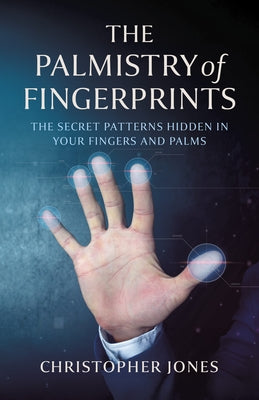 The Palmistry of Fingerprints: The Secret Patterns Hidden in Your Fingers and Palms by Jones, Christopher