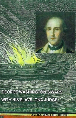 George Washington's Wars with His Slave, Ona Judge by Chichetto, James Wm