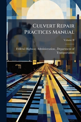 Culvert Repair Practices Manual by Federal Highway Administration (Fhwa)