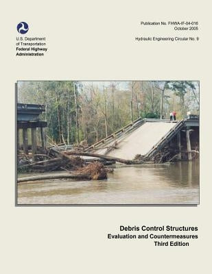 Debris Control Structures - Evaluation and Countermeasures: Third Edition by Administration, Federal Highway