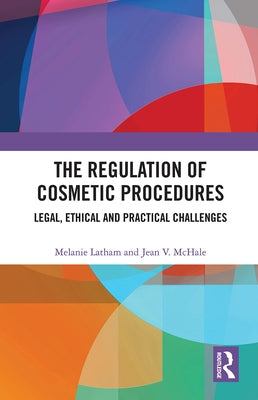 The Regulation of Cosmetic Procedures: Legal, Ethical and Practical Challenges by Latham, Melanie