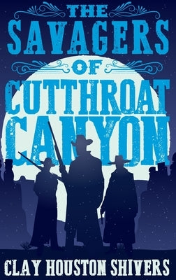 The Savagers of Cutthroat Canyon by Shivers, Clay Houston