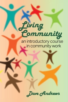 Living Community: An introductory course in community work by Andrews, Dave