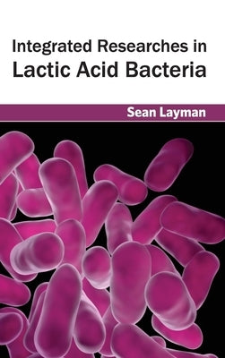 Integrated Researches in Lactic Acid Bacteria by Layman, Sean